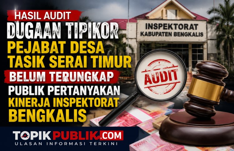 Audit Dugaan Korupsi Dana Desa Tasik Serai Timur Belum Tuntas, Publik Pertanyakan Kinerja Inspektorat Bengkalis